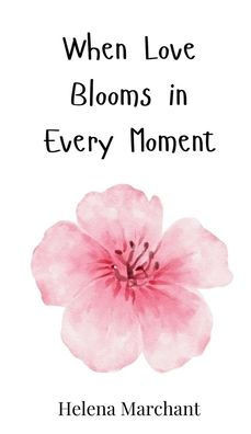 When Love Blooms in Every Moment - (Hardback or Cased Book)