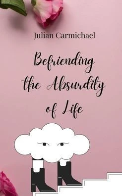 Befriending the Absurdity of Life - (Paperback or Softback)