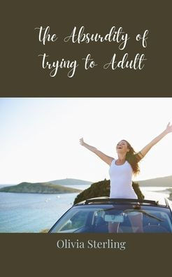 The Absurdity of Trying to Adult - (Paperback or Softback)