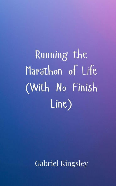 Running the Marathon of Life (With No Finish Line) - (Paperback or Softback)