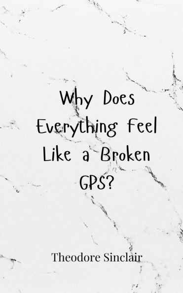 Why Does Everything Feel Like a Broken GPS? - (Paperback or Softback)
