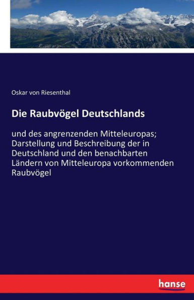 Die Raubvögel Deutschlands: und des angrenzenden Mitteleuropas; Darstellung und Beschreibung der in Deutschland und den benachbarten Ländern von Mitte