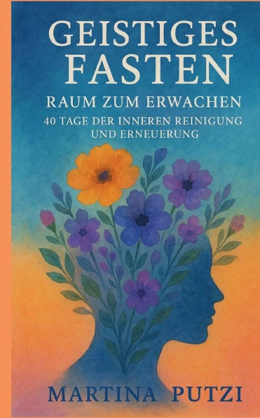 Geistiges Fasten - Raum zum Erwachen: 40 Tage der inneren Reinigung und Erneuerung - 9783759793591