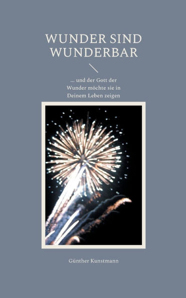 Wunder sind wunderbar: der Gott der Wunder will sie in Deinem Leben zeigen