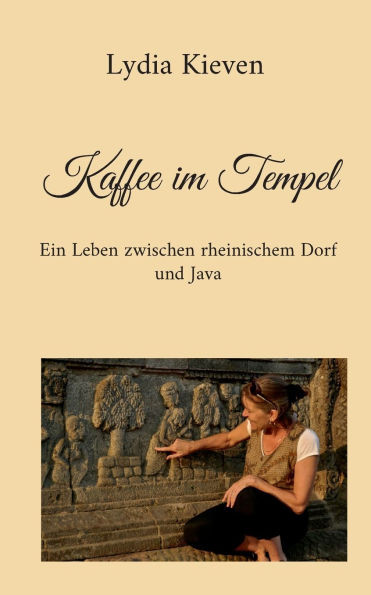 Kaffee im Tempel: Ein Leben zwischen rheinischem Dorf und Java