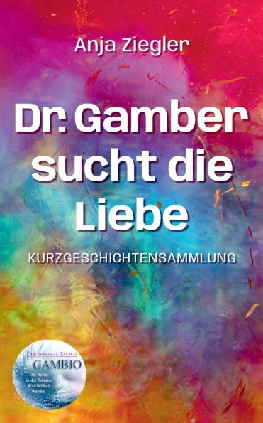 Dr. Gamber sucht die Liebe: 18 Kurzgeschichten über Stehauf-Menschen