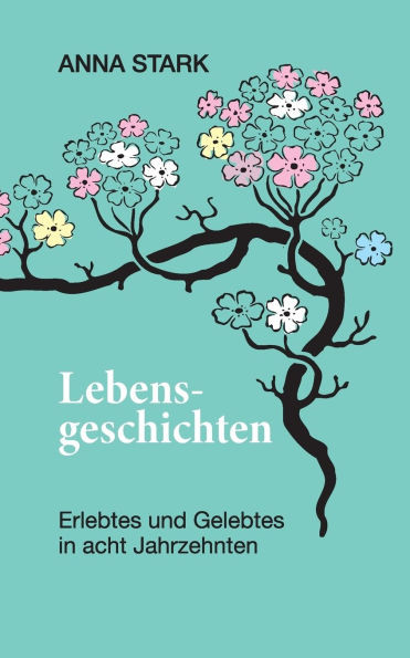 Lebensgeschichten: Erlebtes und Gelebtes in acht Jahrzehnten