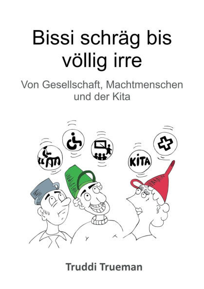 Bissi schräg bis völlig irre: von Gesellschaft, Machtmenschen und der Kita