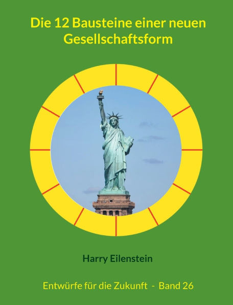 Die 12 Bausteine einer neuen Gesellschaftsform: Entwürfe für die Zukunft - Band 26