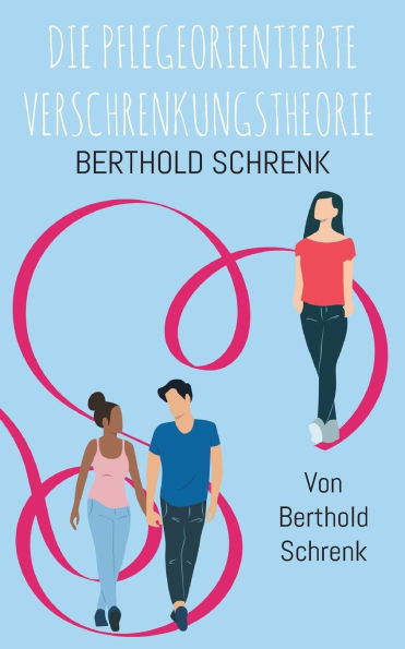 Die Pflegeorientierte Verschrenkungstheorie: Ein Buch für und über Mitarbeiterinnen/Mitarbeiter in der Pflege