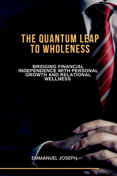 The Quantum Leap to Wholeness, Bridging Financial Independence with Personal Growth and Relational Wellness