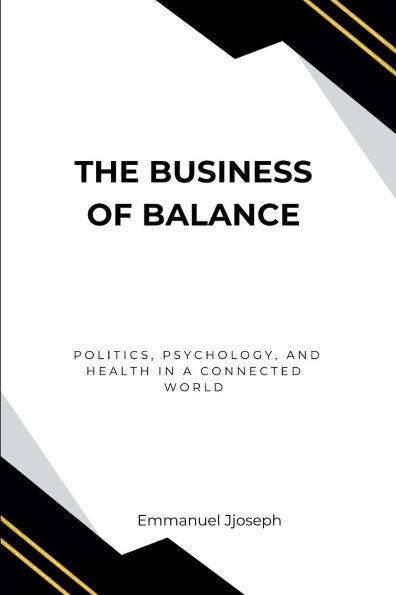 The Business of Balance, Politics, Psychology, and Health in a Connected World