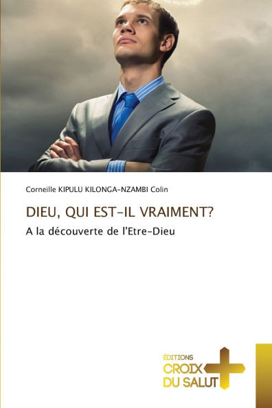 Dieu, Qui Est-Il Vraiment?