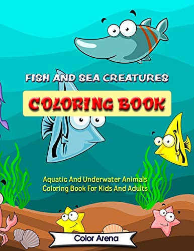 FISH AND SEA CREATURES COLORING BOOK: Aquatic And Underwater Animals Coloring Book For Kids And Adults
