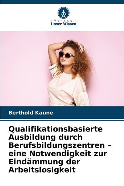 Qualifikationsbasierte Ausbildung durch Berufsbildungszentren - eine Notwendigkeit zur Eindämmung der Arbeitslosigkeit