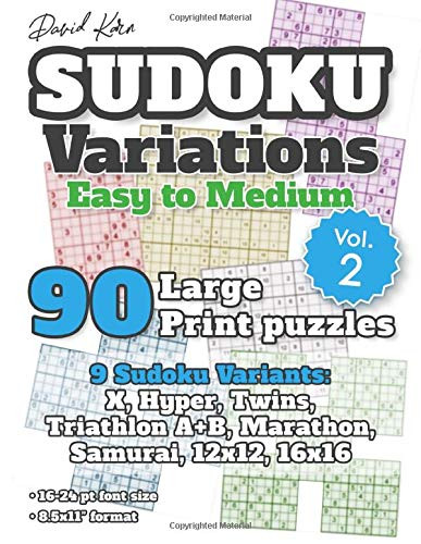 David Karn Sudoku Variations � Easy to Medium Vol 2: 90 Large Print Puzzles � 9 Sudoku Variants: X, Hyper, Twins, Triathlon A+B, Marathon, Samurai, 12x12, 16x16 � 16-24 pt font size, 8.5x11 format