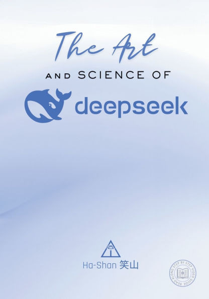 The Art and Science of DeepSeek: Unlocking the Potential of Artificial Intelligence: Exploring DeepSeek's Innovations, Ethical Challenges, and the Fut - (Paperback or Softback)