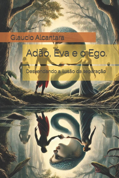 Adão, Eva e o Ego.: Desvendando a ilusão da separação
