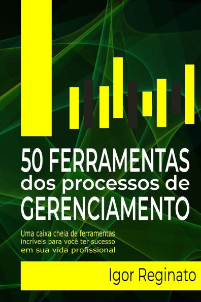 50 Ferramentas DOS Processos de Gerenciamento: Uma caixa cheia de ferramentas incríveis para você ter sucesso em sua vida profissional