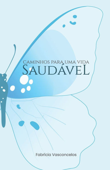Caminhos para uma vida saudável: Uma vida mais saudável de forma simples e descomplicada.