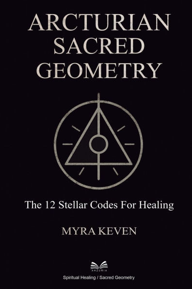 Arcturian Sacred Geometry: The 12 Stellar Codes for Healing