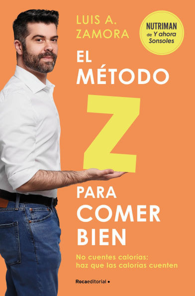 El Método Z Para Comer Bien: No Cuentes Calorías: Haz Que Las Calorías Cuenten / The Z Method for Eating Well