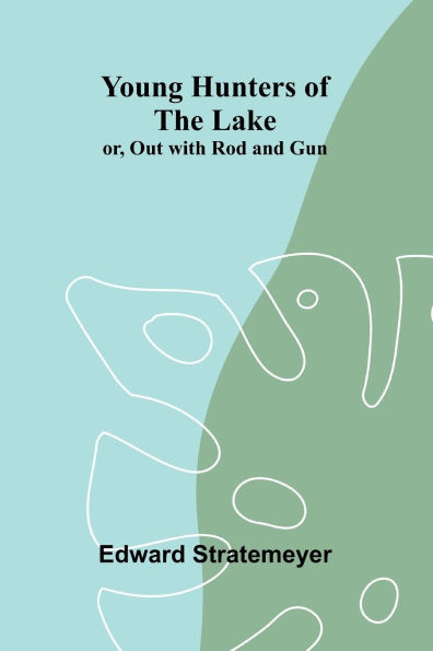 Young Hunters of the Lake; or, Out with Rod and Gun