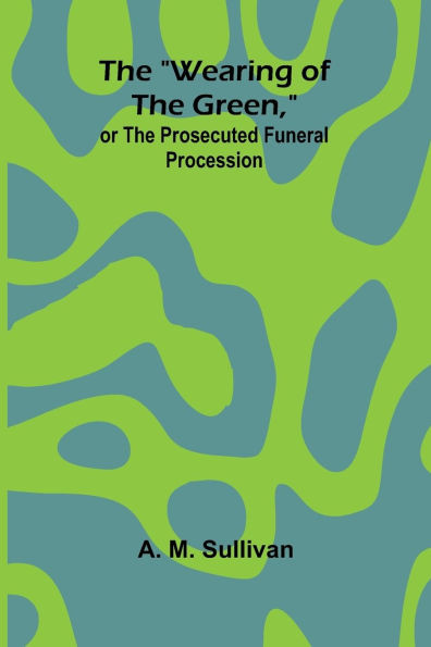 The "Wearing Of The Green," Or The Prosecuted Funeral Procession - 9789366384948