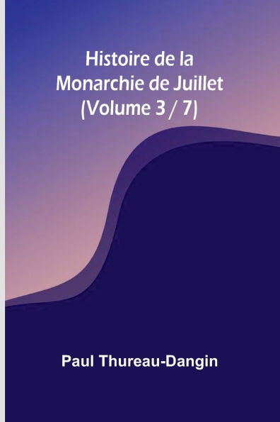 Histoire de la Monarchie de Juillet (Volume 3 / 7)
