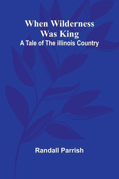 When Wilderness Was King A Tale Of The Illinois Country - 9789367246108