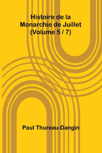 Histoire de la Monarchie de Juillet (Volume 5 / 7)