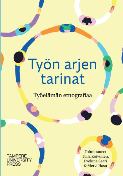 Työn arjen tarinat: työelämän etnografiaa