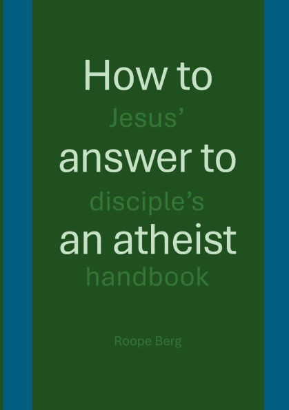 How to answer to an atheist: Jesus' disciple's handbook