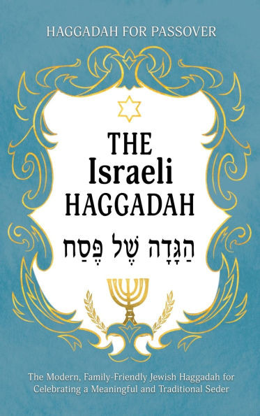 Haggadah for Passover - The Israeli Haggadah: The Modern, Family-Friendly Jewish Haggadah for Celebrating a Meaningful and Traditional Seder