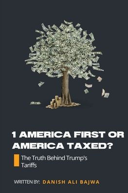 1 America First or America Taxed: The Truth Behind Trump's Tarrifs - (Paperback or Softback)