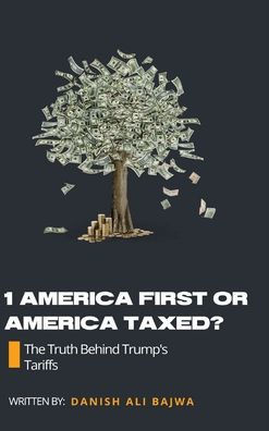 1 America First or America Taxed: The Truth Behind Trump's Tarrifs - (Hardback or Cased Book)
