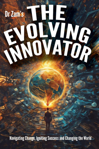 The Evolving Innovator: Navigating Change, Igniting Success, and Changing the World