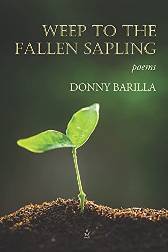 Weep To The Fallen Sapling: Poems