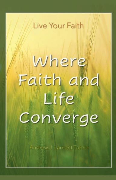 Where Faith and Life Converge: Live Your Faith
