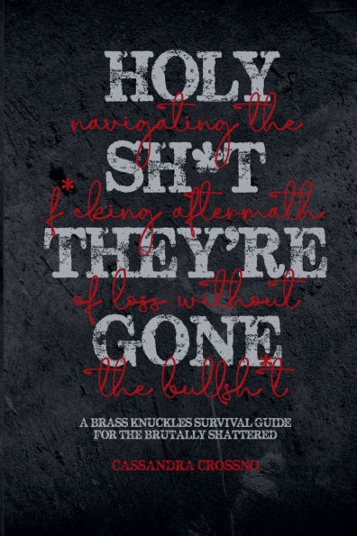 Holy Sh*t, They're Gone: Navigating the F*cking Aftermath of Loss Without the Bullsh*t