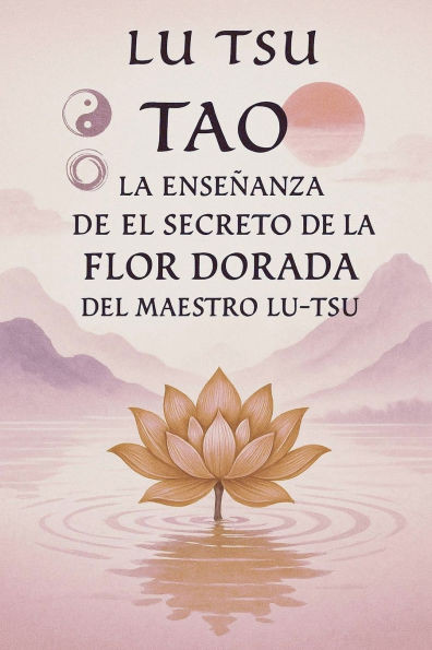 Tao: La Enseñanza de el Secreto de la Flor Dorada del Maestro Lu Tsu