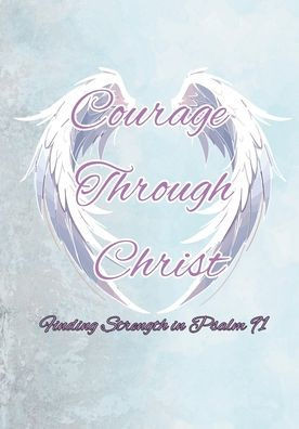 Courage Through Christ: Finding strength in Psalm 91