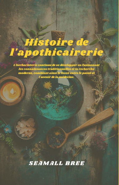 Histoire de l'apothicairerie: L'herboristerie continue de se développer en fusionnant les connaissances traditionnelles et la recherche moderne, combl