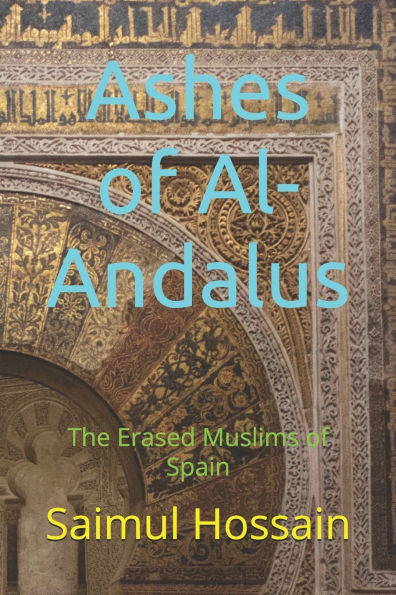 Ashes of Al-Andalus: The Erased Muslims of Spain