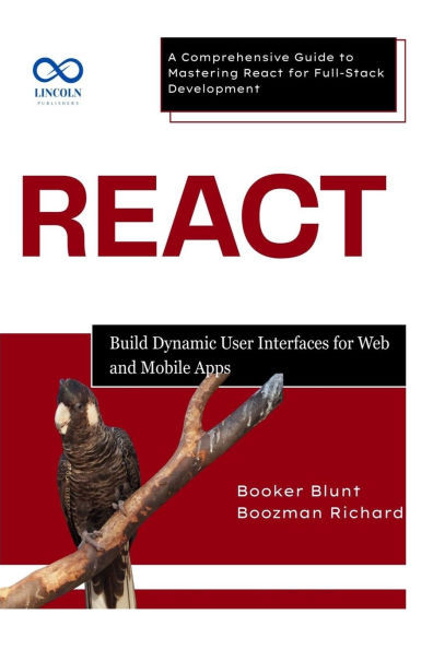 React: Build Dynamic User Interfaces for Web and Mobile Apps: A Comprehensive Guide to Mastering React for FullStack Development