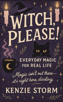 Witch, Please! Everyday Magic for Real Life