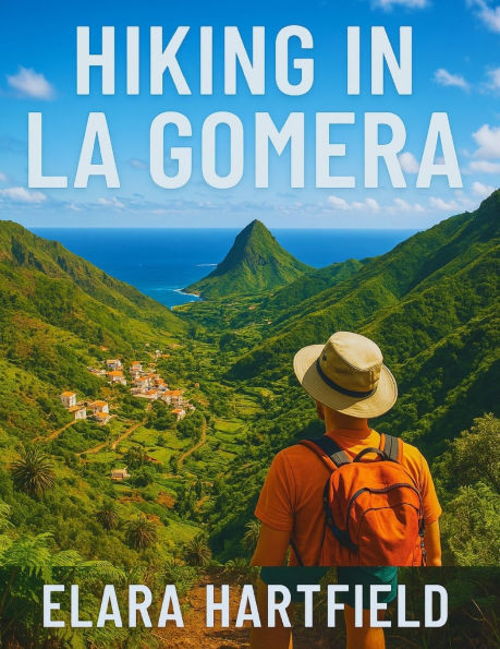Hiking in La Gomera: Your Ultimate Guide to Exploring the Hidden Trails of the Canary Islands