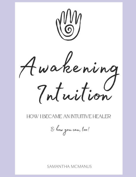 Awakening Intuition -: How I became an Intuitive Healer (and how you can, too!)