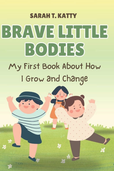 Brave Little Bodies: My First Book About How I Grow and Change