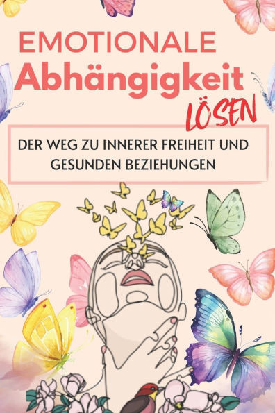 Emotionale Abhängigkeit lösen Der Weg zu innerer Freiheit und gesunden Beziehungen: Lerne, emotionale Abhängigkeit zu überwinden, deinen Selbstwert na